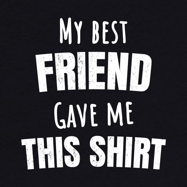 My Best Friend Gave Me This Shirt by Yasna
